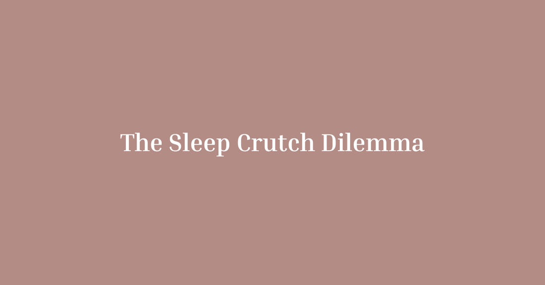 The Sleep Crutch Dilemma: How to Gently Break Habits Without Tears