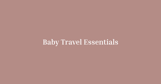 How to Travel with a Baby: Essentials You Can’t Do Without
