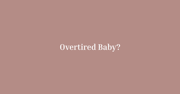 Is My Baby Actually Overtired? How to Tell and What to Do About It