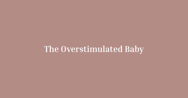 The Overstimulated Baby: Signs, Solutions, and How to Create a Calmer Routine