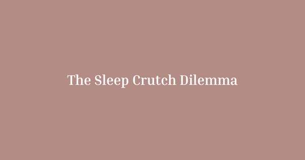 The Sleep Crutch Dilemma: How to Gently Break Habits Without Tears