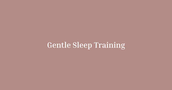 Gentle Sleep Training: A Guide to Restful Nights for You and Your Baby