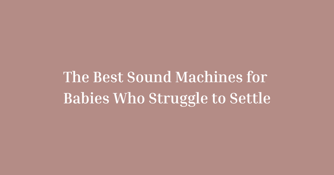 The Best Sound Machines for Babies Who Struggle to Settle
