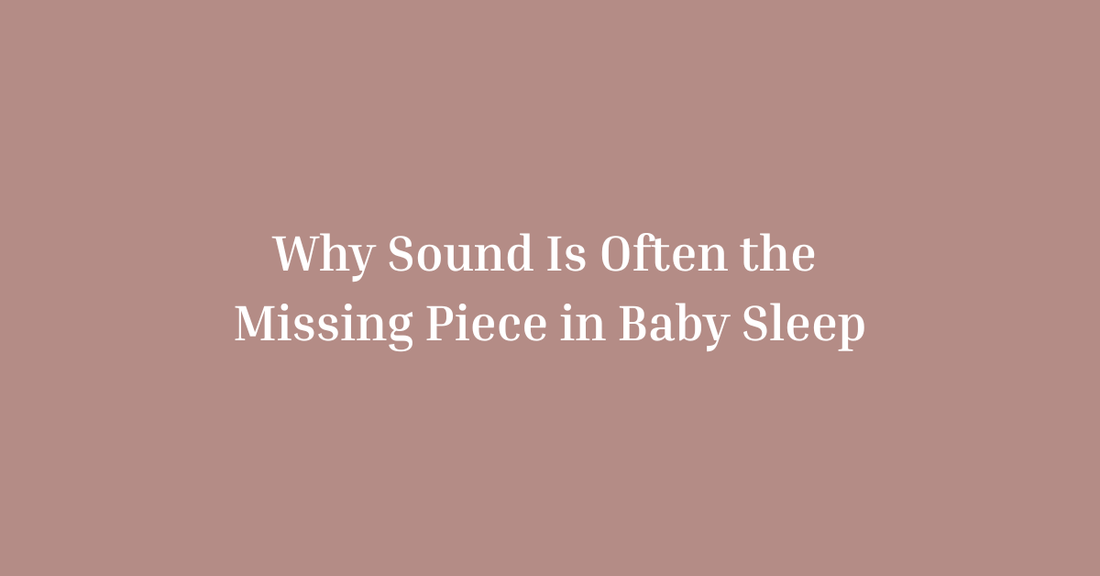 Why Sound Is Often the Missing Piece in Baby Sleep