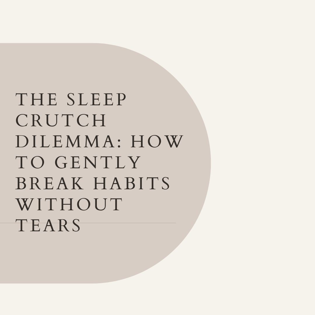 The Sleep Crutch Dilemma: How to Gently Break Habits Without Tears