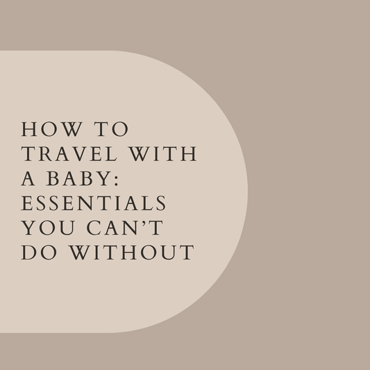 How to Travel with a Baby: Essentials You Can’t Do Without