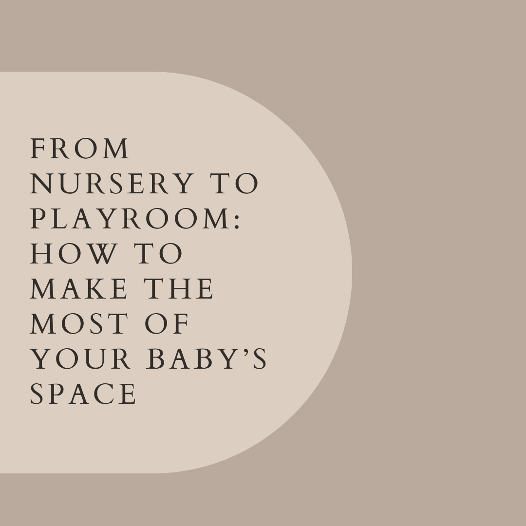 From Nursery to Playroom: How to Make the Most of Your Baby’s Space